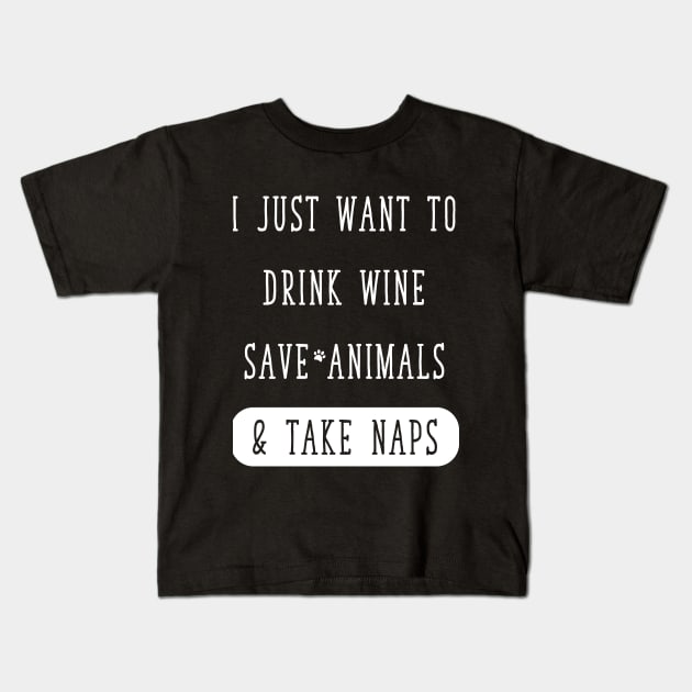 I just want to drink wine save animals & take naps Kids T-Shirt by captainmood